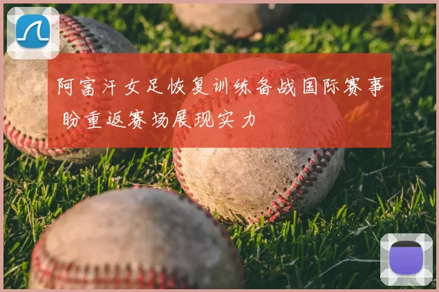 阿富汗女足恢复训练备战国际赛事 盼重返赛场展现实力