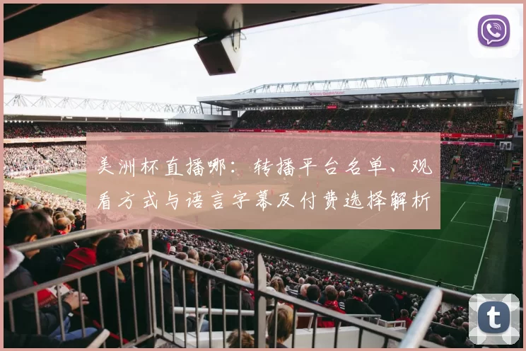 美洲杯直播哪：转播平台名单、观看方式与语言字幕及付费选择解析