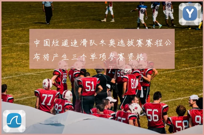 中国短道速滑队冬奥选拔赛赛程公布将产生三个单项参赛资格