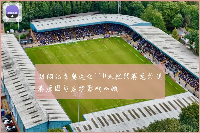 刘翔北京奥运会110米栏预赛意外退赛原因与后续影响回顾