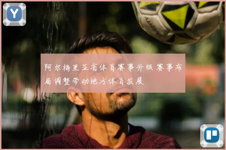 阿尔梅里亚省体育赛事升级 赛事布局调整带动地方体育发展