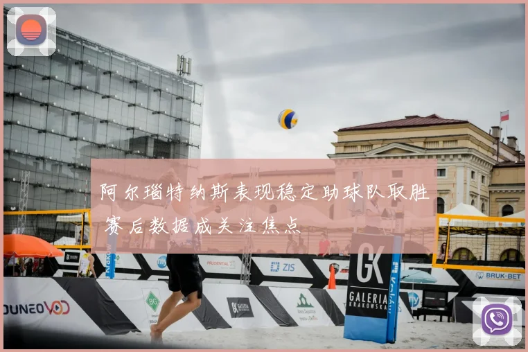 阿尔瑙特纳斯表现稳定助球队取胜 赛后数据成关注焦点