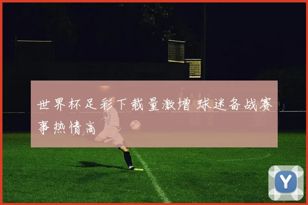 世界杯足彩下载量激增 球迷备战赛事热情高